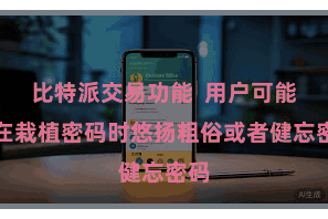 比特派交易功能  用户可能会在栽植密码时悠扬粗俗或者健忘密码